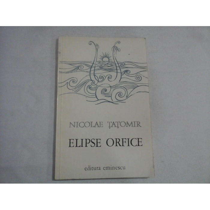 ELIPSE ORFICE - NICOLAE TATOMIR - (autograf si dedicatie) ELIPSE ORFICE - NICOLAE TATOMIR - (autograf si dedicatie)